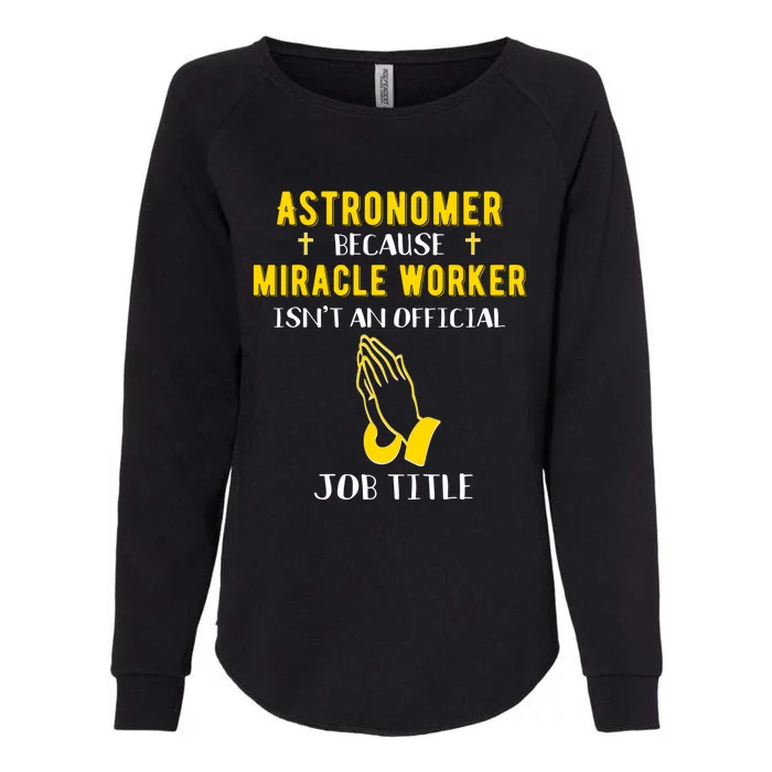 Funny Astronomer Because Miracle Worker Isn't A Job Title Gi Cute Gift Womens California Wash Sweatshirt