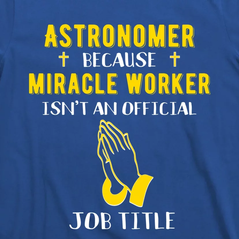 Funny Astronomer Because Miracle Worker Isn't A Job Title Gi Cute Gift T-Shirt