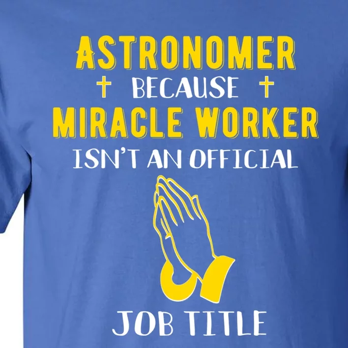 Funny Astronomer Because Miracle Worker Isn't A Job Title Gi Cute Gift Tall T-Shirt