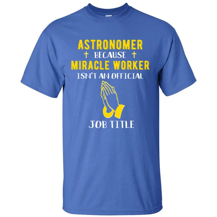 Funny Astronomer Because Miracle Worker Isn't A Job Title Gi Cute Gift Tall T-Shirt