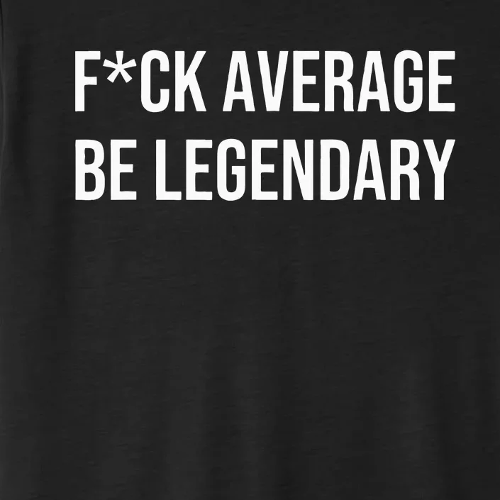 Fck Average Be Legendary Apparel ChromaSoft Performance T-Shirt