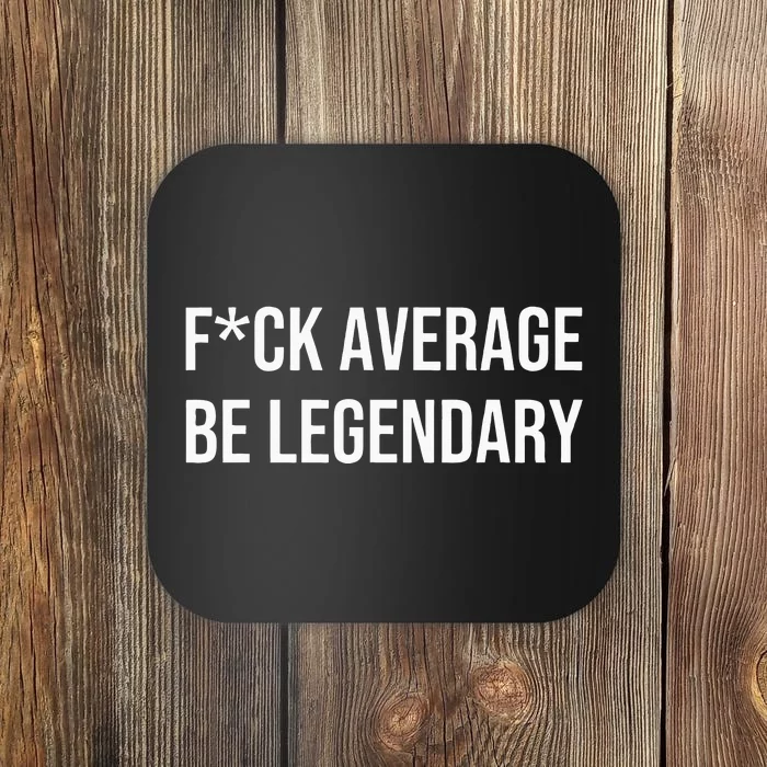 Fck Average Be Legendary Apparel Coaster