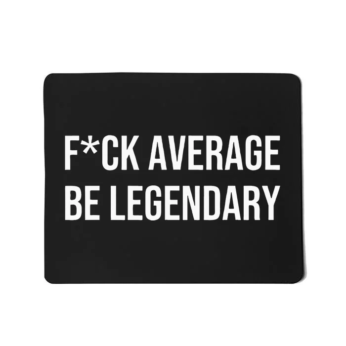 Fck Average Be Legendary Apparel Mousepad