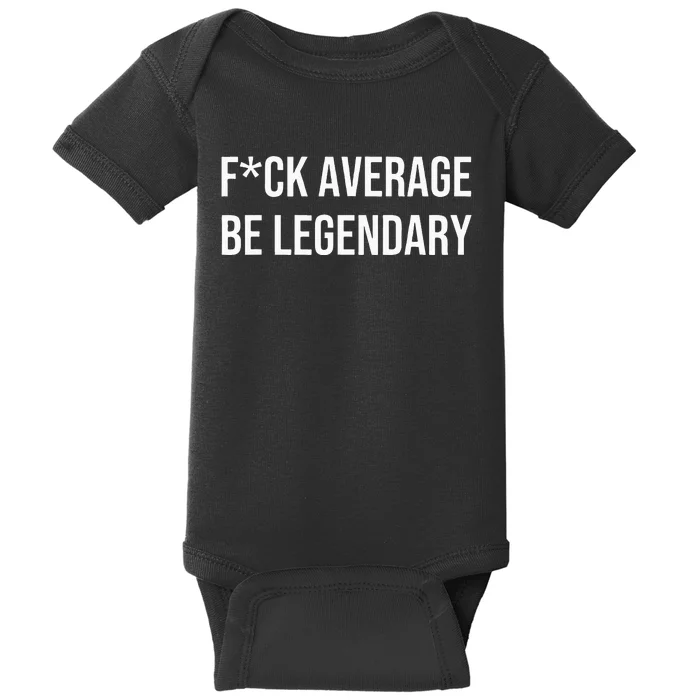 Fck Average Be Legendary Apparel Baby Bodysuit