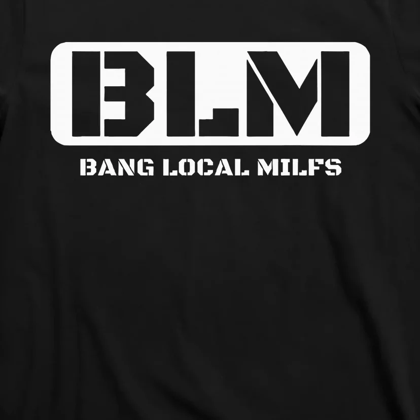 Funny Adult Blm Bang Local Milfs Word Play T-Shirt