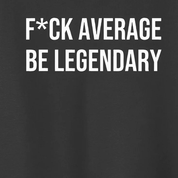 Fck Average Be Legendary Apparel Toddler T-Shirt