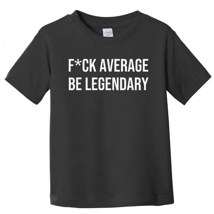 Fck Average Be Legendary Apparel Toddler T-Shirt