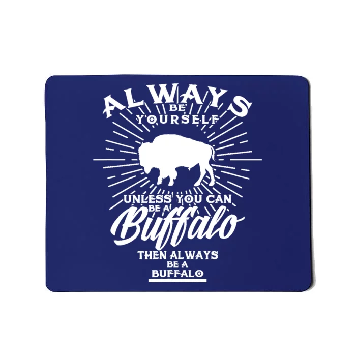 Funny Always Be Yourself Unless You Can Be A Buffalo Design Mousepad