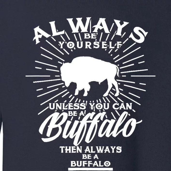 Funny Always Be Yourself Unless You Can Be A Buffalo Design Toddler Sweatshirt