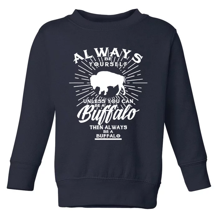 Funny Always Be Yourself Unless You Can Be A Buffalo Design Toddler Sweatshirt