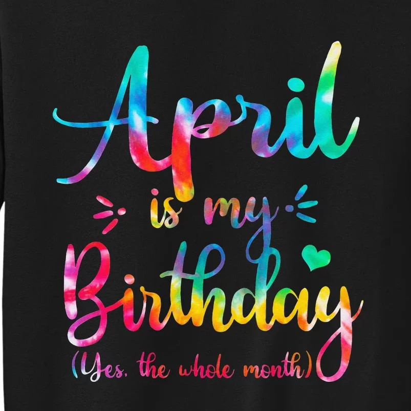 Funny April Bday April Is My Birthday Yes The Whole Month Tall Sweatshirt