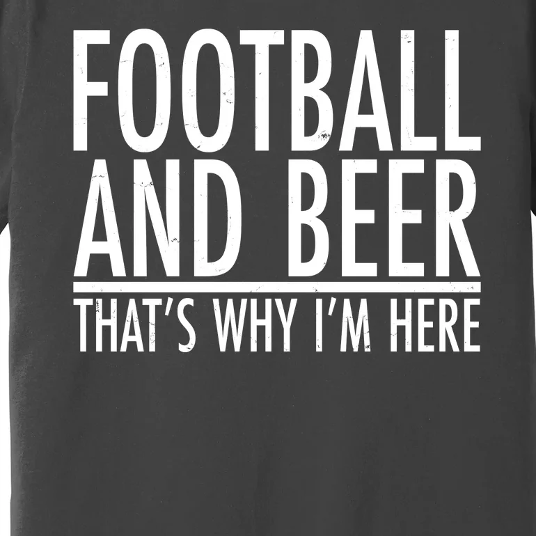 Football And Beer That's Why I'm Here Premium T-Shirt