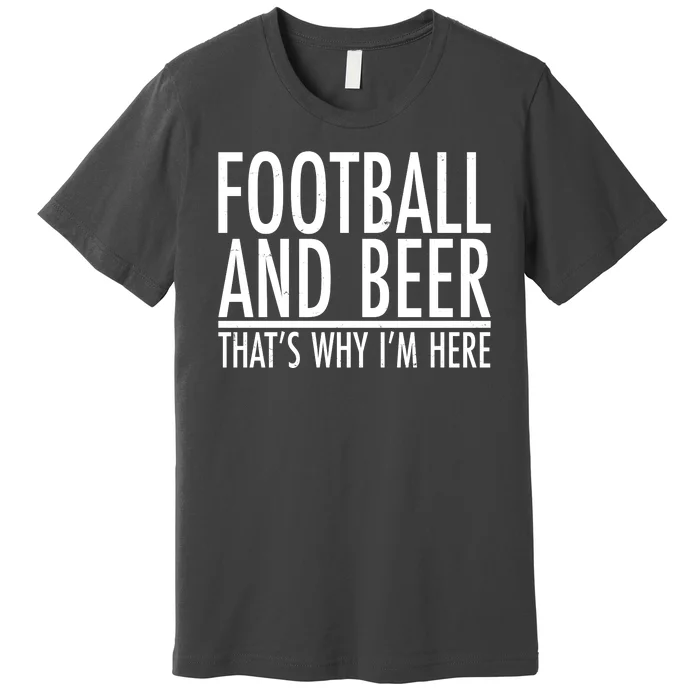 Football And Beer That's Why I'm Here Premium T-Shirt