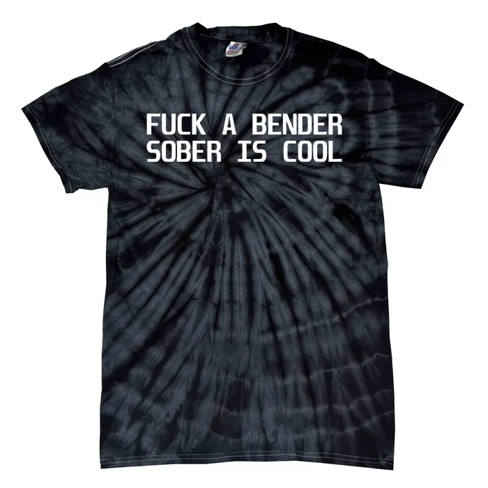 Fuck A Bender Sober Is Cool Dubstep Finest Tie-Dye T-Shirt