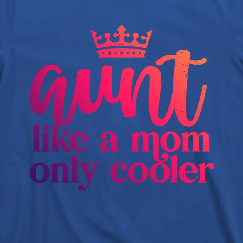 Funny And Cute Auntie Aunt Like A Mom Only Cooler With Crown Gift T-Shirt