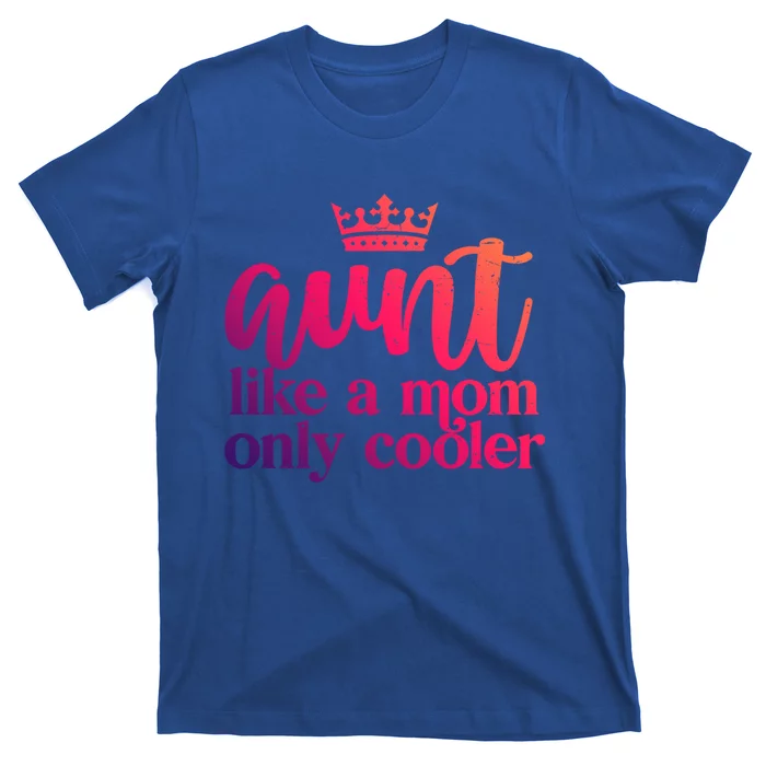 Funny And Cute Auntie Aunt Like A Mom Only Cooler With Crown Gift T-Shirt