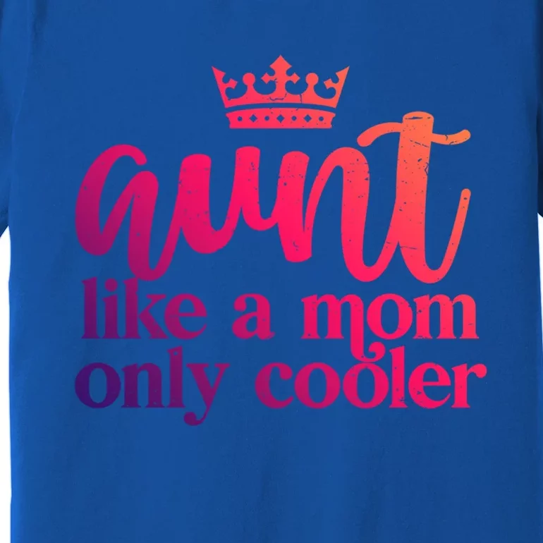 Funny And Cute Auntie Aunt Like A Mom Only Cooler With Crown Gift Premium T-Shirt