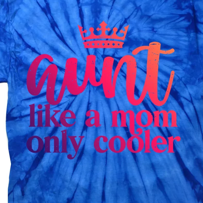 Funny And Cute Auntie Aunt Like A Mom Only Cooler With Crown Gift Tie-Dye T-Shirt