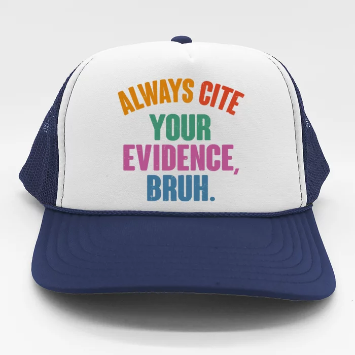 Funny Always Cite Your Evidence Bruh Trucker Hat