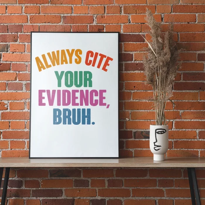 Funny Always Cite Your Evidence Bruh Poster