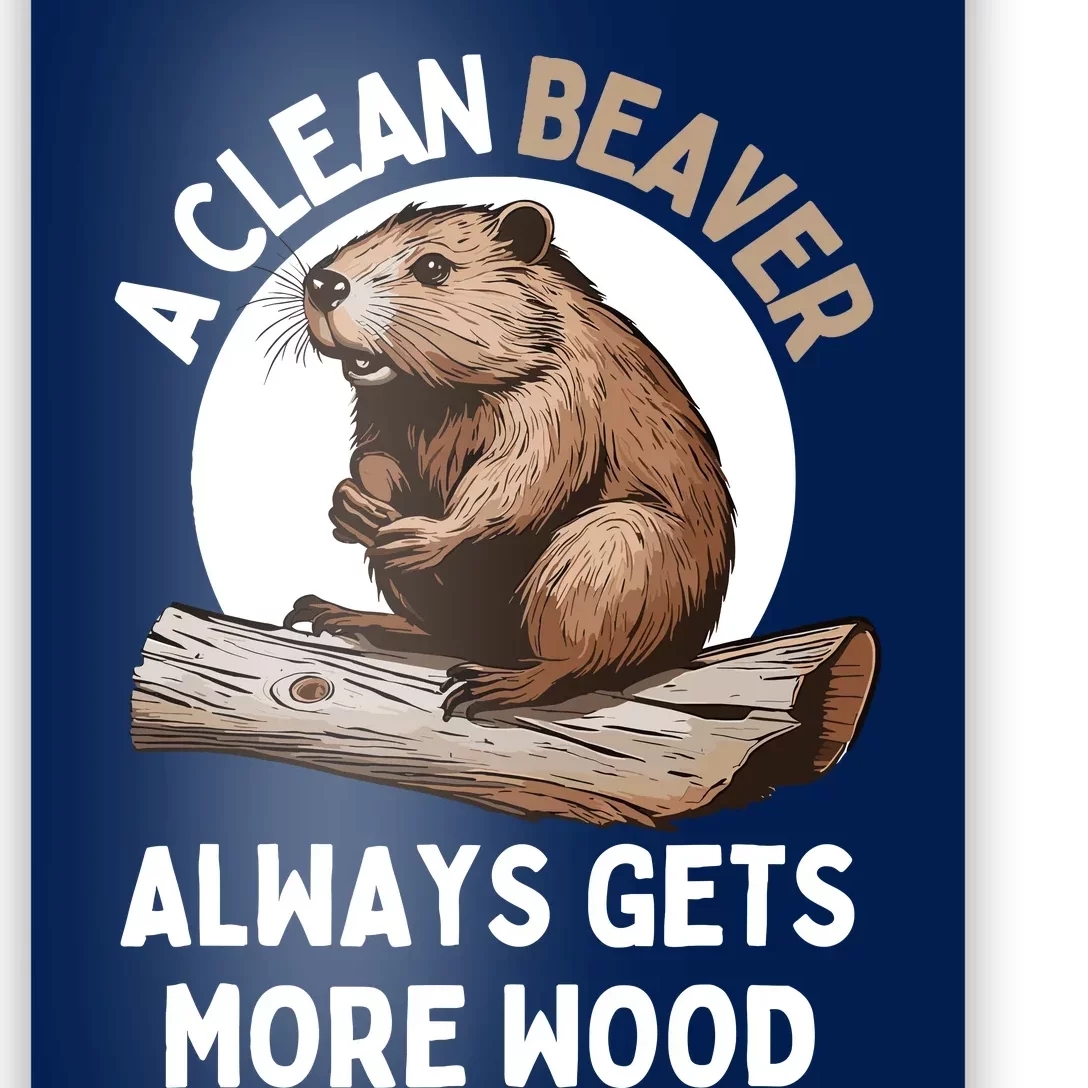 Funny A Clean Beaver Always Gets More Wood Beaver Lover Poster