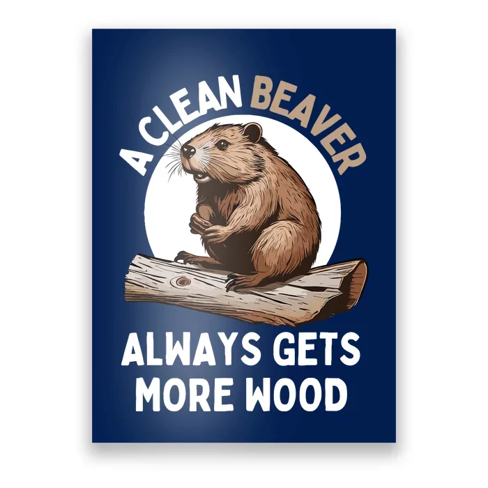 Funny A Clean Beaver Always Gets More Wood Beaver Lover Poster