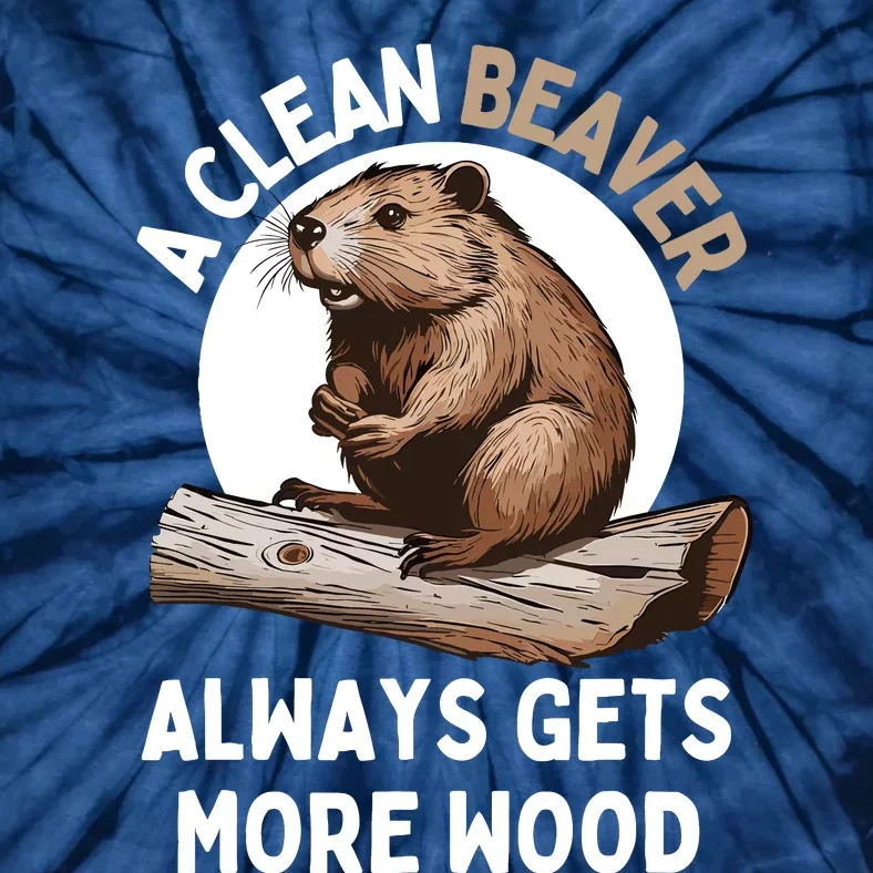 Funny A Clean Beaver Always Gets More Wood Beaver Lover Tie-Dye T-Shirt