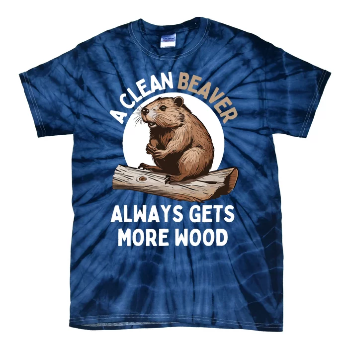 Funny A Clean Beaver Always Gets More Wood Beaver Lover Tie-Dye T-Shirt