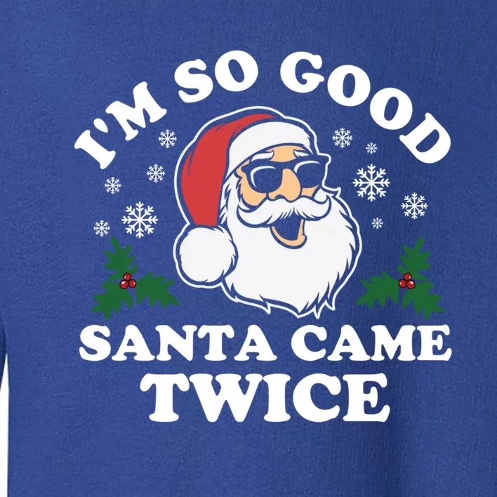 Funny Adult Christmas I'm So Good Santa Came Twice Cute Gift Toddler Sweatshirt