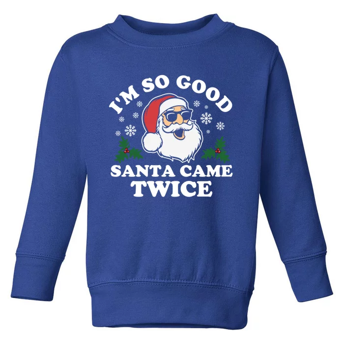 Funny Adult Christmas I'm So Good Santa Came Twice Cute Gift Toddler Sweatshirt