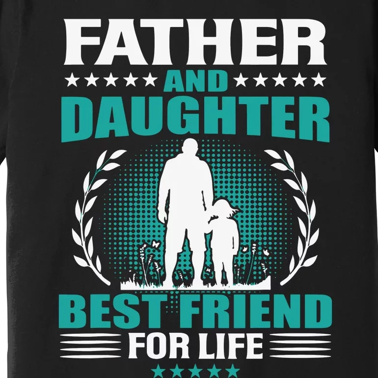 FATHER AND DAUGHTER BEST FRIEND FOR LIFE FATHERS DAY GIFT Premium T-Shirt