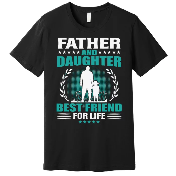 FATHER AND DAUGHTER BEST FRIEND FOR LIFE FATHERS DAY GIFT Premium T-Shirt