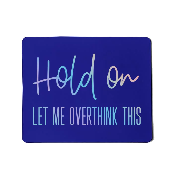 Funny Anxiety Design Hold On Let Me Overthink This Gift Mousepad