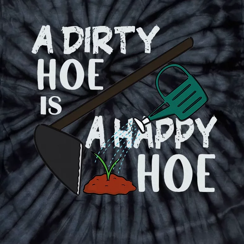 Funny A Dirty Hoe Is A Happy Hoe Sarcastic Gardening Tie-Dye T-Shirt