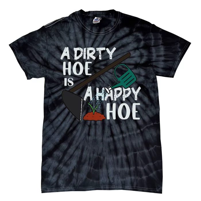 Funny A Dirty Hoe Is A Happy Hoe Sarcastic Gardening Tie-Dye T-Shirt