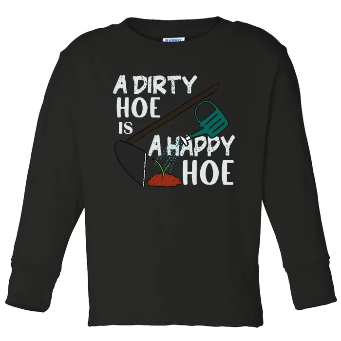 Funny A Dirty Hoe Is A Happy Hoe Sarcastic Gardening Toddler Long Sleeve Shirt