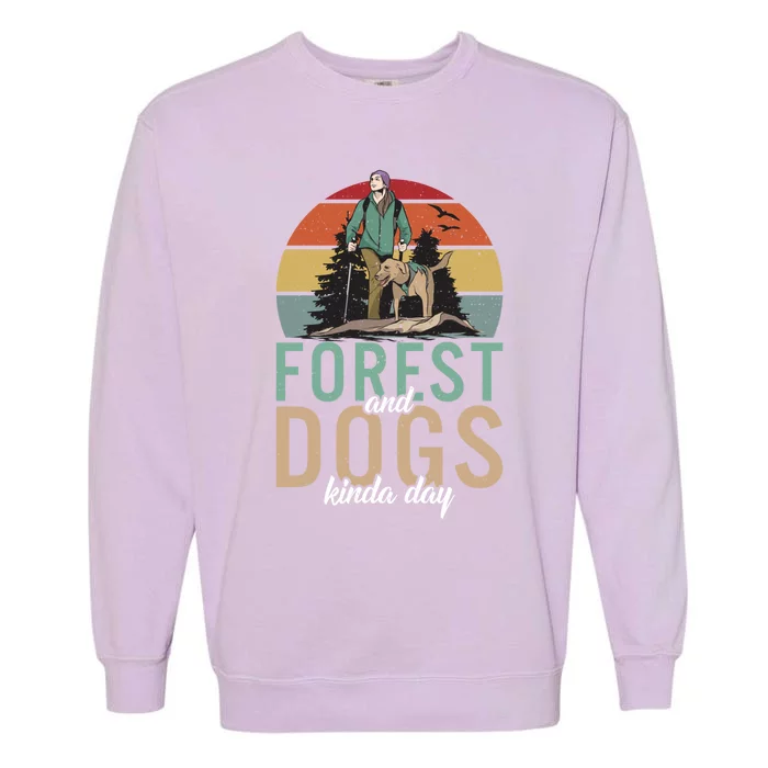 Forest And Dogs Kinda Day Adventure Hiking Woods Cool Gift Garment-Dyed Sweatshirt