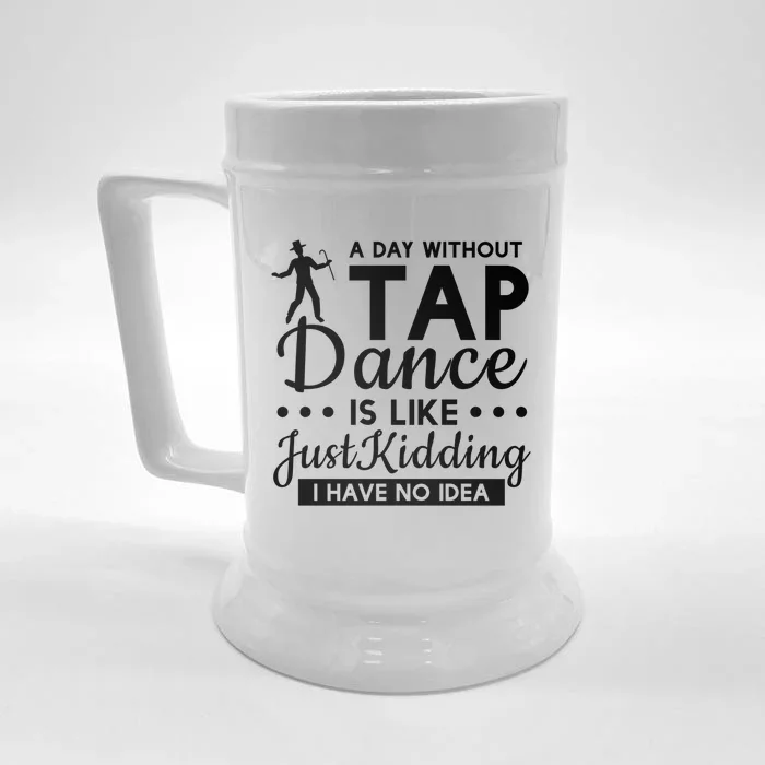 Funny A Day Without Tap Dancing No Idea Tap Dancers Cool Gift Front & Back Beer Stein