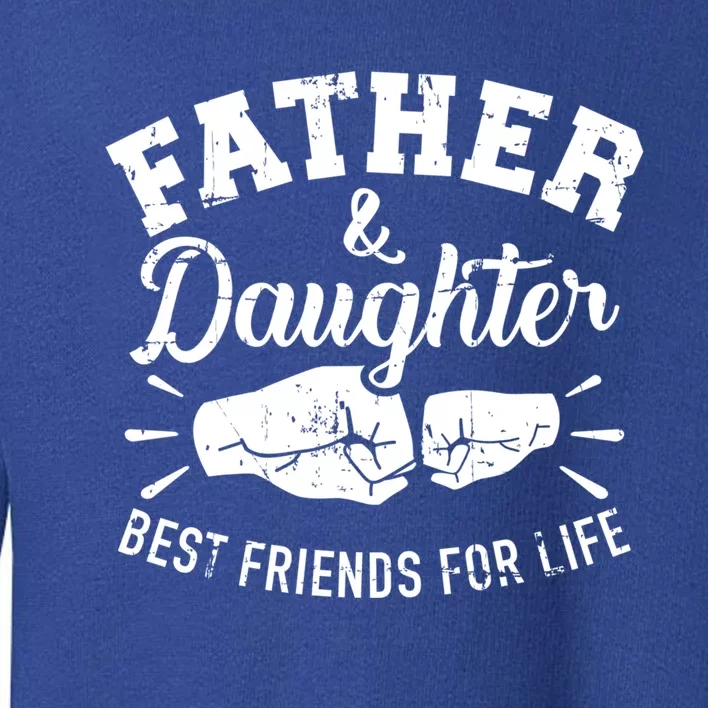 Father And Daughter Best Friends For Life Gift Toddler Sweatshirt