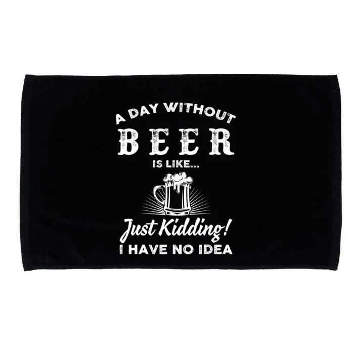 Funny A Day Without Beer Is Like Just Kidding I Have No Idea Gift Microfiber Hand Towel