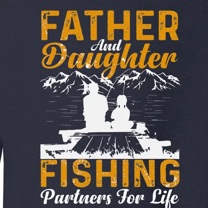 Father And Daughter Fishing Partners For Life Fishing Toddler Sweatshirt