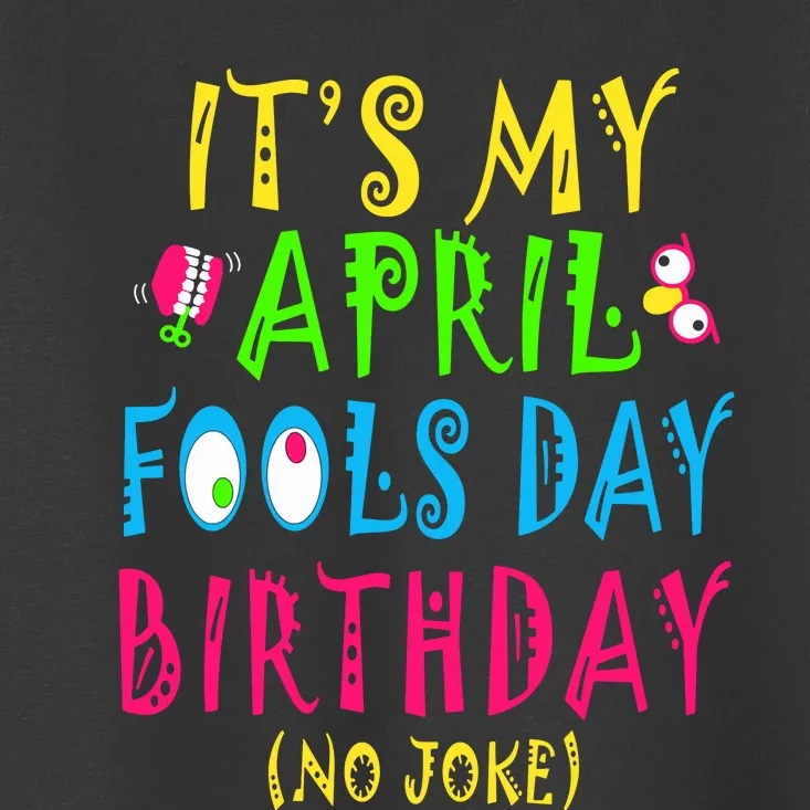 Funny April Fools Day Birthday Born On April 1st Pranks Toddler T-Shirt