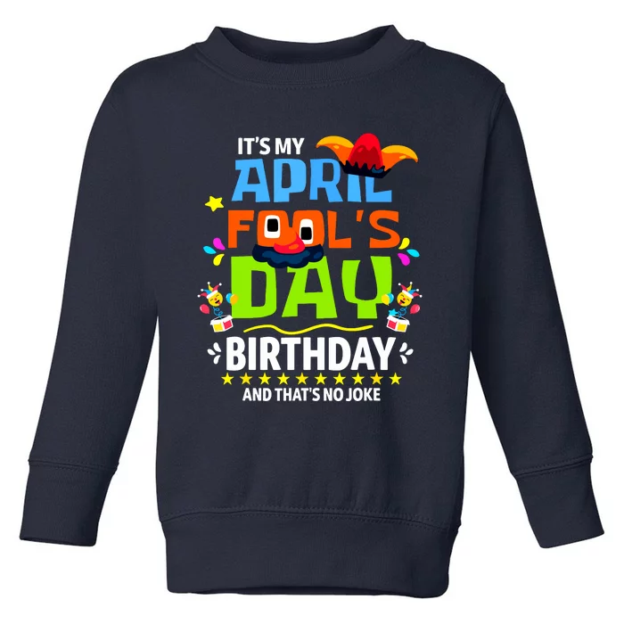 Funny April Fools Day Its My April Fools Day Birthday Toddler Sweatshirt