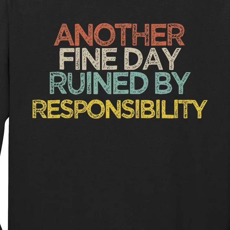 Funny Another Fine Day Ruined By Responsibility Saying Humor Tall Long Sleeve T-Shirt