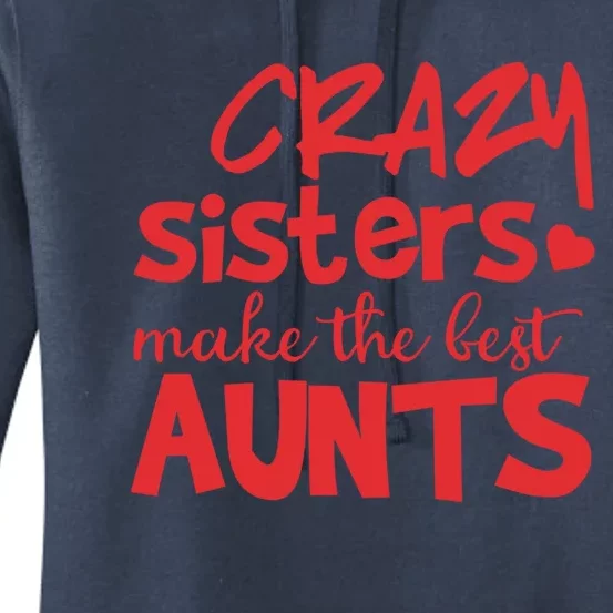 Funny Auntie Funny Gift Crazy Sisters Make The Best Aunts Gift Women's Pullover Hoodie