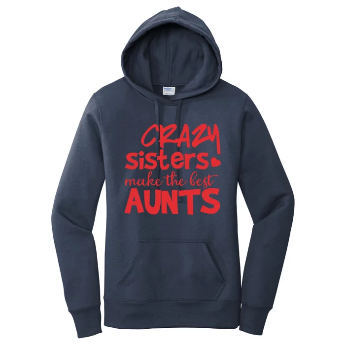 Funny Auntie Funny Gift Crazy Sisters Make The Best Aunts Gift Women's Pullover Hoodie