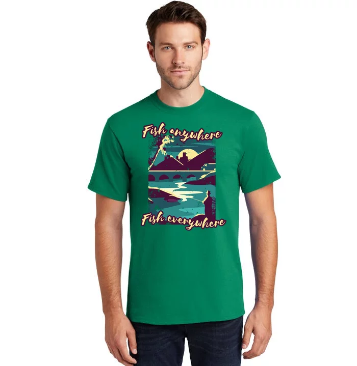 Fish Anywhere Fish Everywhere Tall T-Shirt