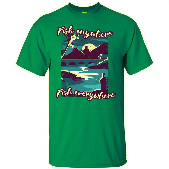 Fish Anywhere Fish Everywhere Tall T-Shirt