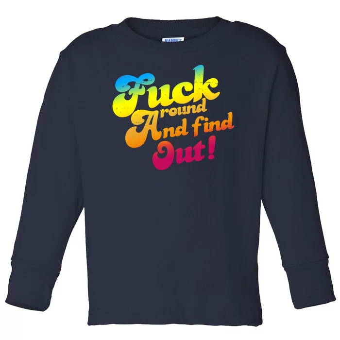 Fuck Around Find Out Funny Colorful Toddler Long Sleeve Shirt