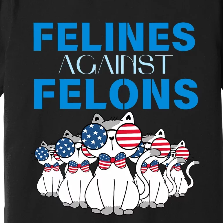 Felines Against Felons Donald Trump 2024 Cat Premium T-Shirt